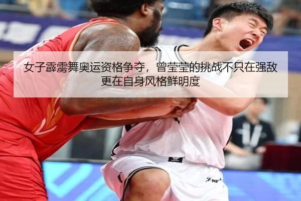 女子霹雳舞奥运资格争夺，曾莹莹的挑战不只在强敌更在自身风格鲜明度